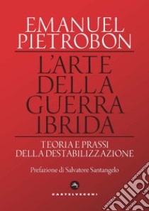 L'arte della guerra ibrida. Teoria e prassi della destabilizzazione libro di Pietrobon Emanuel