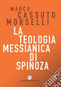 La teologia messianica di Spinoza libro di Cassuto Morselli Marco