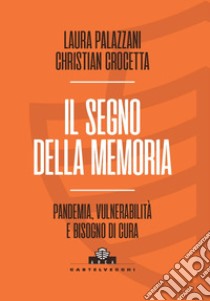 Il segno della memoria. Pandemia, vulnerabilità e bisogno di cura libro di Palazzani Laura; Crocetta Christian