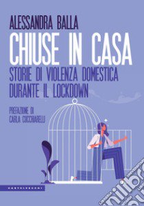 Chiuse in casa. Storie di violenza domestica durante il lockdown libro di Balla Alessandra