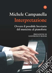 Interpretazione. Ovvero il possibile breviario del musicista al pianoforte libro di Campanella Michele