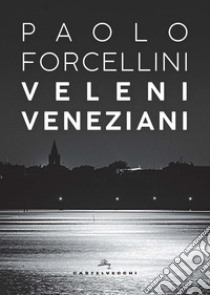 Veleni veneziani libro di Forcellini Paolo