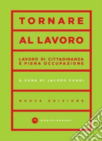 Tornare al lavoro. Lavoro di cittadinanza e piena occupazione libro di Foggi J. (cur.)