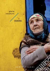 Iskra. Un'epica di pace nella guerra russo-ucraina libro di Vocaturo Gloria