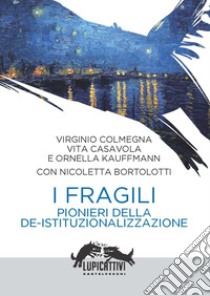 I fragili. Pionieri della de-istituzionalizzazione libro di Colmegna Virginio; Casavola Vita; Kauffmann Ornella