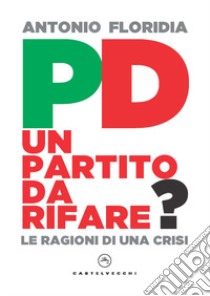 PD. Un partito da rifare? Le ragioni di una crisi libro di Floridia Antonio