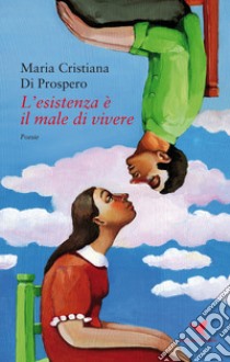 L'esistenza è il male di vivere libro di Di Prospero Maria Cristiana