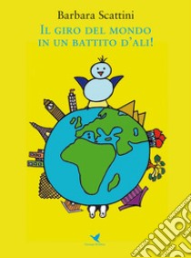 Il giro del mondo in un battito d'ali! libro di Scattini Barbara