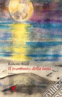 Il tramonto della luna libro di Rizzi Roberto