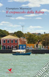 Il crepuscolo della Bahia libro di Marrocco Giampiero