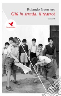 Già in strada, il teatro! libro di Guerriero Rolando