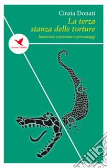 La terza stanza delle torture. Interviste a persone e personaggi libro di Donati Cinzia