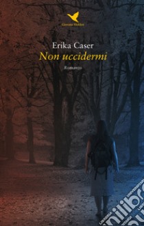 Non uccidermi libro di Caser Erika