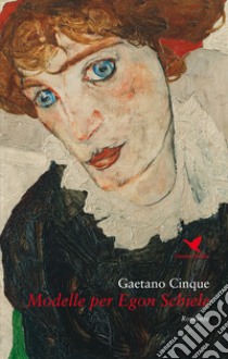 Modelle per Egon Schiele libro di Cinque Gaetano