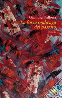 La forza ondivaga del passato libro di Pallotta Gianluigi