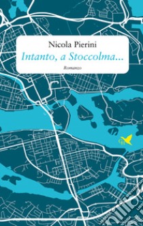 Intanto, a Stoccolma... libro di Pierini Nicola