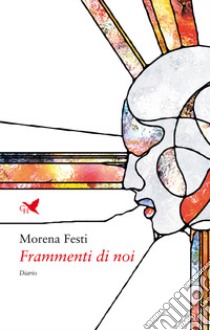 Frammenti di noi libro di Festi Morena