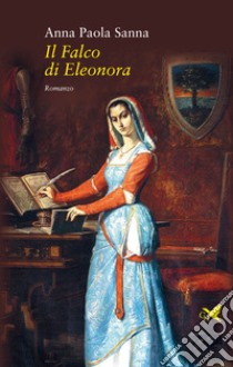 Il falco di Eleonora libro di Sanna Anna Paola