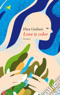 Love is color libro di Giuliani Elisa