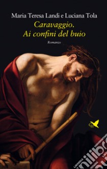 Caravaggio. Ai confini del buio libro di Landi Maria Teresa; Tola Luciana