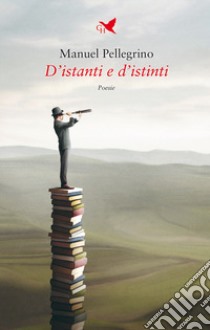 D'istanti e d'istinti libro di Pellegrino Manuel