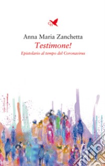 Testimone! Epistolario al tempo del Coronavirus libro di Zanchetta Anna Maria