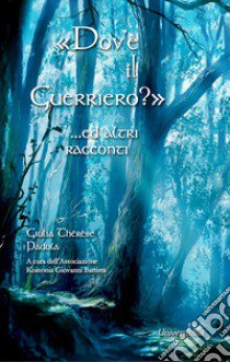 «Dov'è il guerriero?» ...ed altri racconti libro di Padula Giulia Thérèse; Associazione Koinonia Giovanni Battista (cur.)