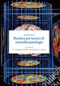 Argomenti di bioetica per tecnici di neurofisiopatologia libro di Cantarano E. (cur.); Cantarano M. S. (cur.); Carini L. (cur.)