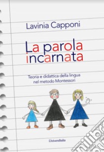 La parola incarnata. Teoria e didattica della lingua nel metodo Montessori libro di Capponi Lavinia