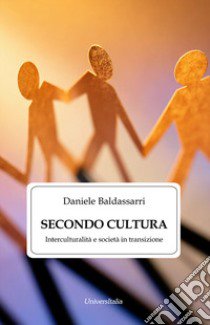 Secondo cultura. Interculturalità e società in transizione. Ediz. per la scuola libro di Baldassarri Daniele