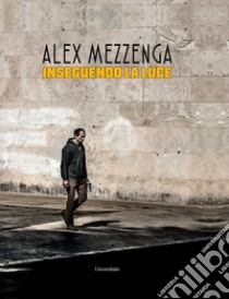 Inseguendo la luce libro di Mezzenga Alex