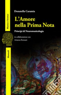 L'amore nella prima nota. Principi di neuromusicologia libro di Caramia Donatella; Romani Arianna