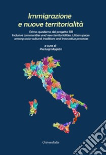 Immigrazione e nuove territorialità. Primo quaderno del progetto SIR Inclusive communities and new territorialities. Urban spaces among socio-cultural traditions and innovative processes libro di Magistri P. (cur.)