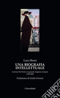 Una biografia intellettuale. Lorenzo da ponte e la grande stagione europea 1749-1805 libro di Bassi Luca