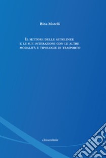 Il settore delle autolinee e le sue interazioni con le altre modalità e tipologie di trasporto libro di Morelli Bina