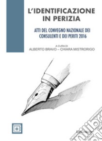 L'identificazione in perizia. Atti del Convegno nazionale dei consulenti e dei periti 2016 libro di Bravo A. (cur.); Mistrorigo C. (cur.)