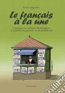 Le français à la une. Langue et culture françaises à travers la presse et la publicité libro di Appetito Paola