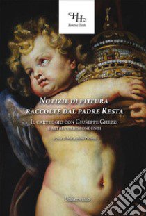 Notizie di pittura raccolte dal padre Resta. Il carteggio con Giuseppe Ghezzi e altri corrispondenti. Ediz. per la scuola libro di Pizzoni M. R. (cur.)