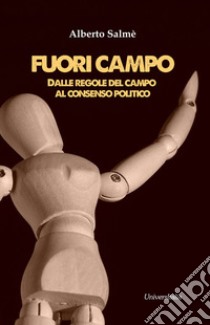 Fuori campo. Dalle regole del campo al consenso politico libro di Salmè Alberto