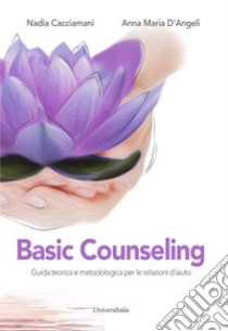 Basic counseling. Guida teorica e metodologica per le relazioni d'aiuto libro di Cacciamani Nadia; D'Angeli Anna Maria