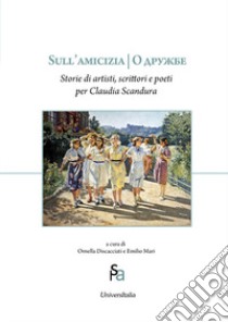 Sull'amicizia. Storie di artisti, scrittori e poeti per Claudia Scandura libro di Scandura Claudia; Discacciati O. (cur.); Mari E. (cur.)