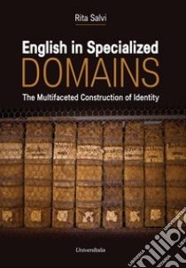 English in specialized domains. The multifaceted construction of identity libro di Salvi Rita