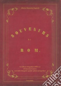 Souvenirs de Rom. Un album fotografico (1852 ca.) di Giacomo Caneva non tanto fotografo quanto «pittore prospettico». Ediz. illustrata libro di Manodori Sagredo Alberto