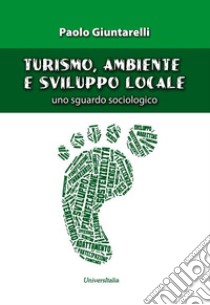 Turismo, ambiente e sviluppo locale. Uno sguardo sociologico. Ediz. per la scuola libro di Giuntarelli Paolo