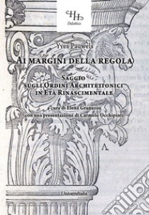 Ai margini della regola. Saggio sugli ordini architettonici in età rinascimentale libro di Pauwels Yves