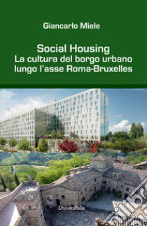 Social housing. La cultura del borgo urbano lungo l'asse Roma-Bruxelles libro di Miele Giancarlo