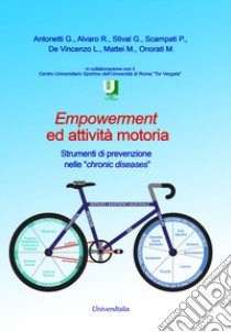 Empowerment ed attività motoria. Strumenti di prevenzione nelle «chronic diseases» libro di Antonetti Giovanni