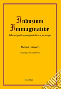 Induzioni immaginative. Induzioni guidate e immaginario libero in psicoterapia libro di Corsaro Mauro