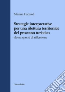 Strategie interpretative per una rilettura territoriale del processo turistico. Alcuni spunti di riflessione libro di Faccioli Marina