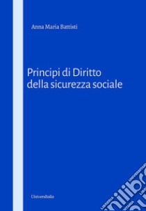 Principi di diritto della sicurezza sociale libro di Battisti Anna Maria